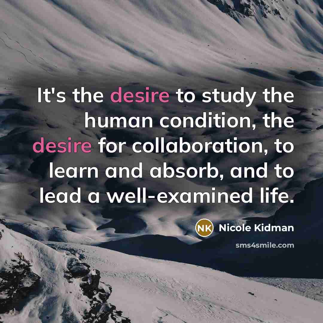 “It's the desire to study the human condition, the desire…” quote by Nicole Kidman