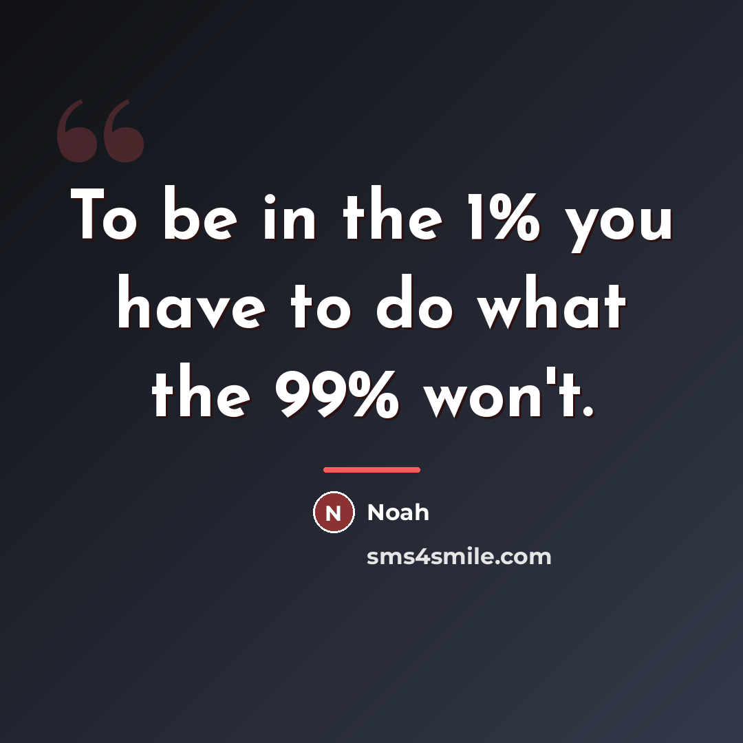 “To be in the 1% you have to do what…” quote by Noah