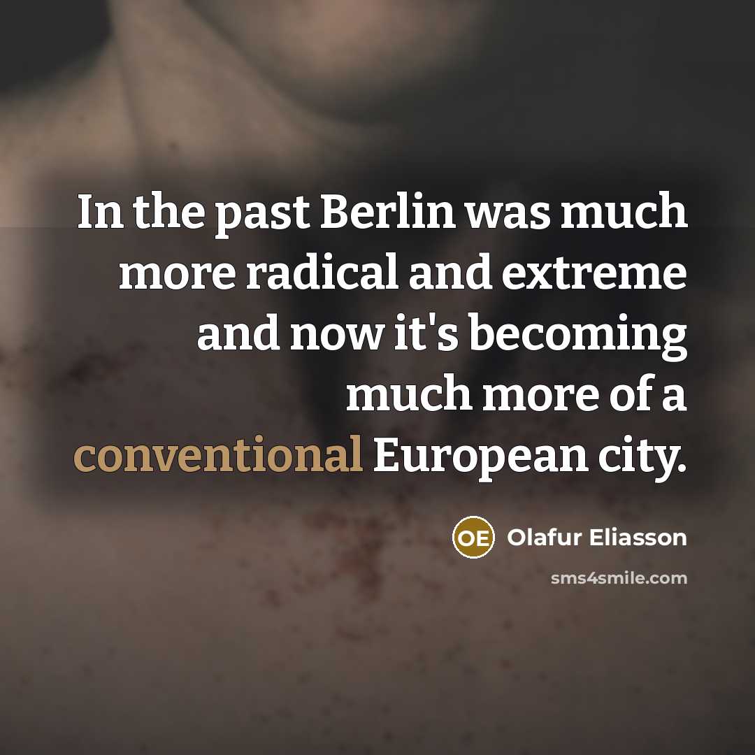 “In the past Berlin was much more radical and extreme…” quote by Olafur Eliasson