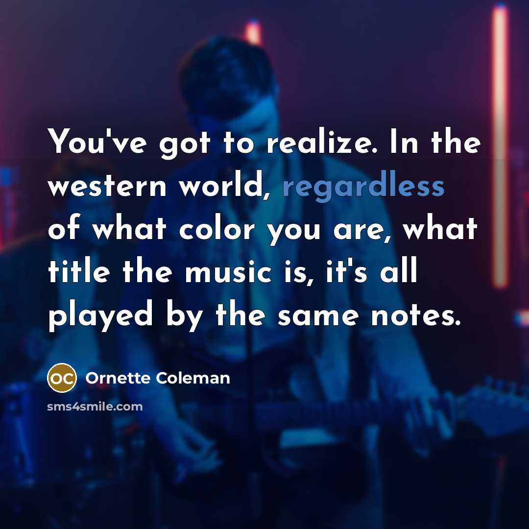 “You've got to realize. In the western world, regardless of…” quote by Ornette Coleman