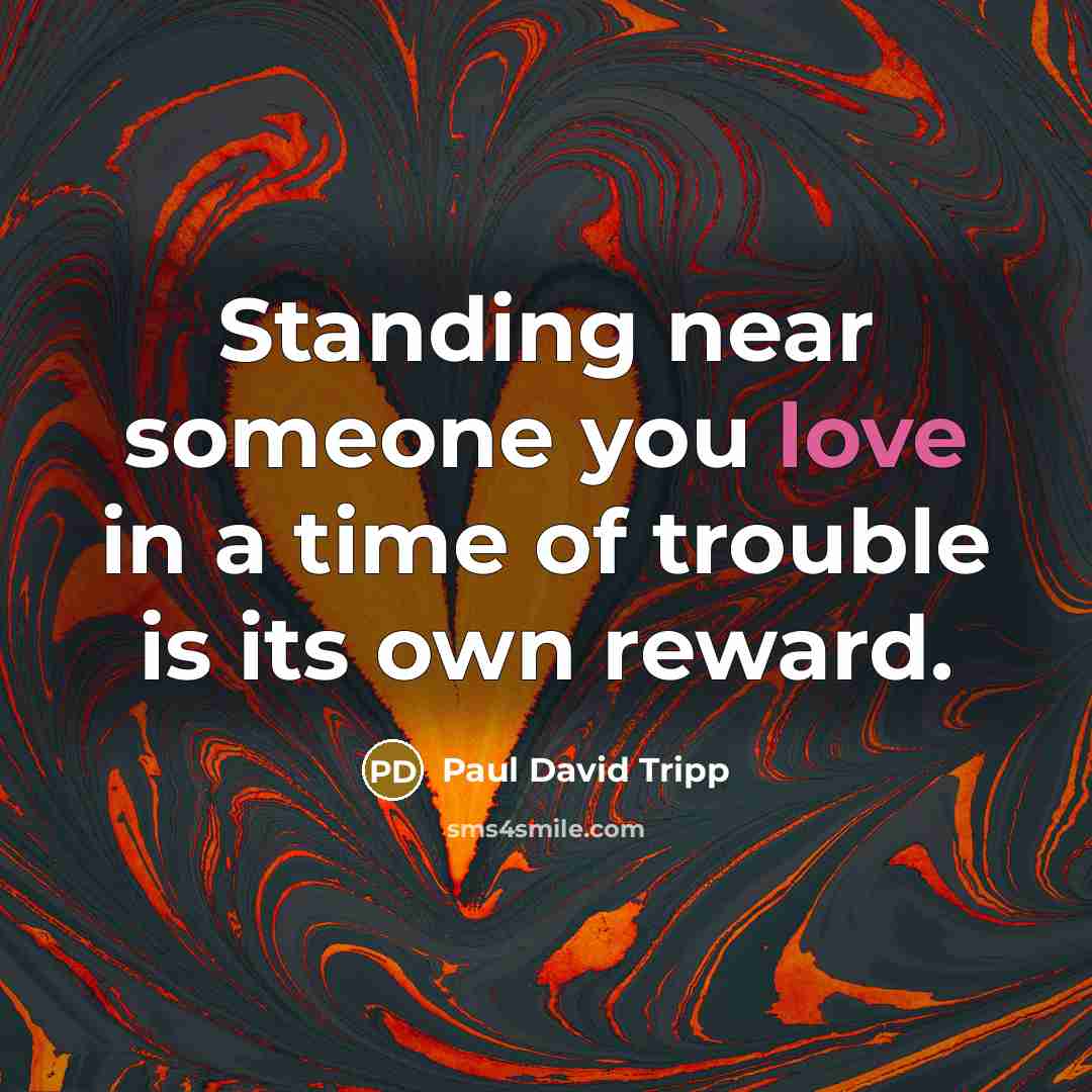 “Standing near someone you love in a time of trouble…” quote by Paul David Tripp