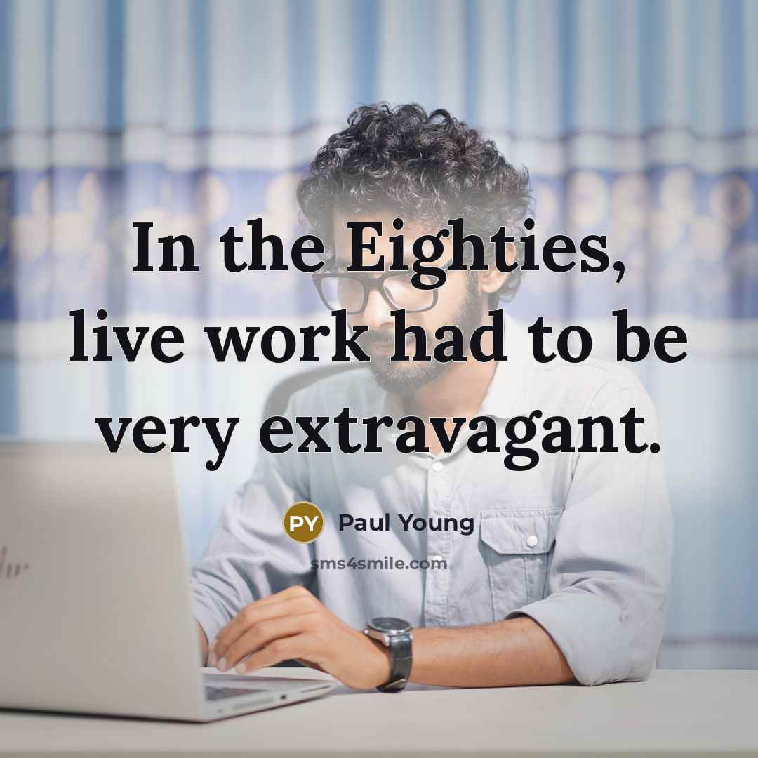 “In the Eighties, live work had to be very extravagant.…” quote by Paul Young