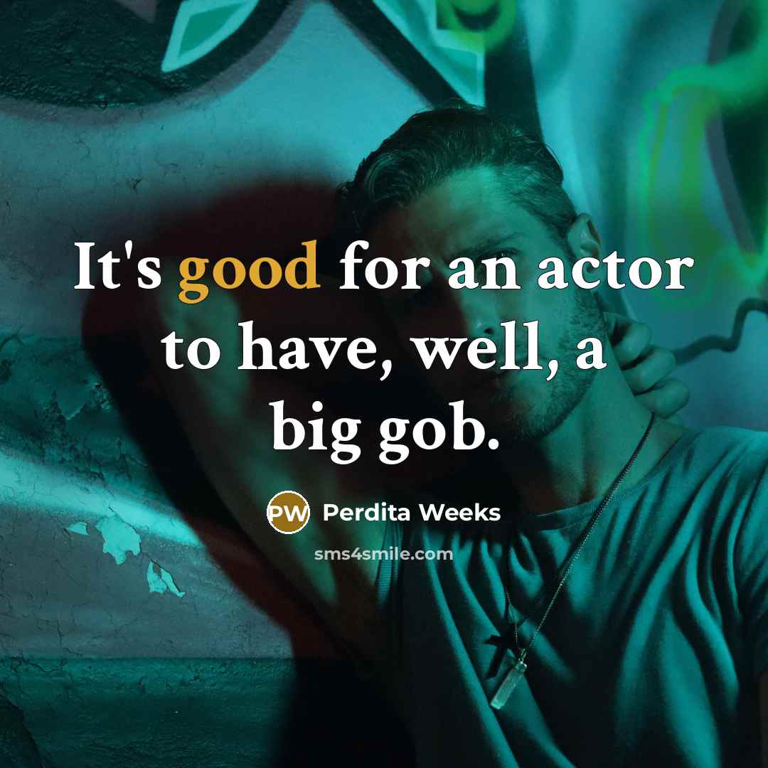 “It's good for an actor to have, well, a big…” quote by Perdita Weeks