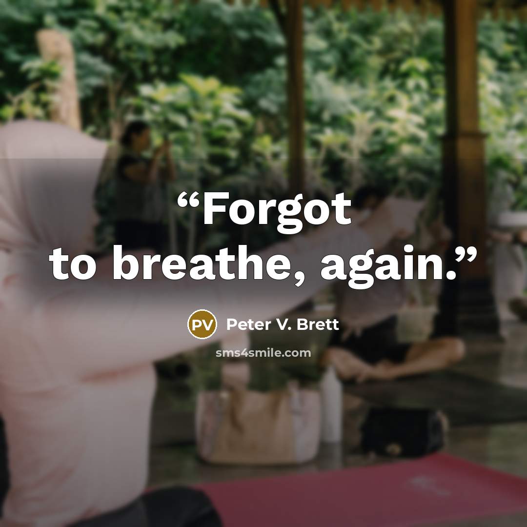 “Forgot to breathe, again.” quote by Peter V. Brett