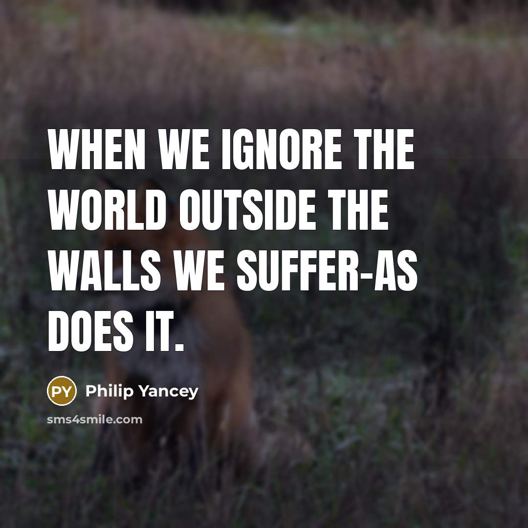 “When we ignore the world outside the walls we suffer-as…” quote by Philip Yancey