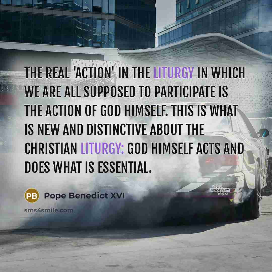 “The real 'action' in the liturgy in which we are…” quote by Pope Benedict XVI