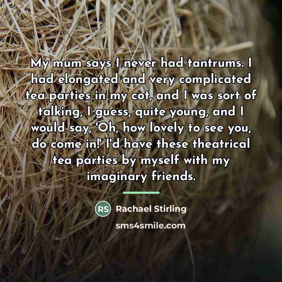 “My mum says I never had tantrums. I had elongated…” quote by Rachael Stirling