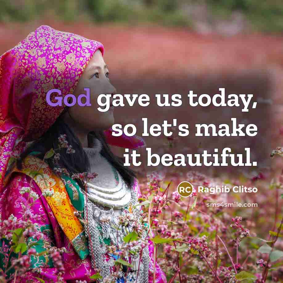 “God gave us today, so let's make it beautiful.…” quote by Raghib Clitso
