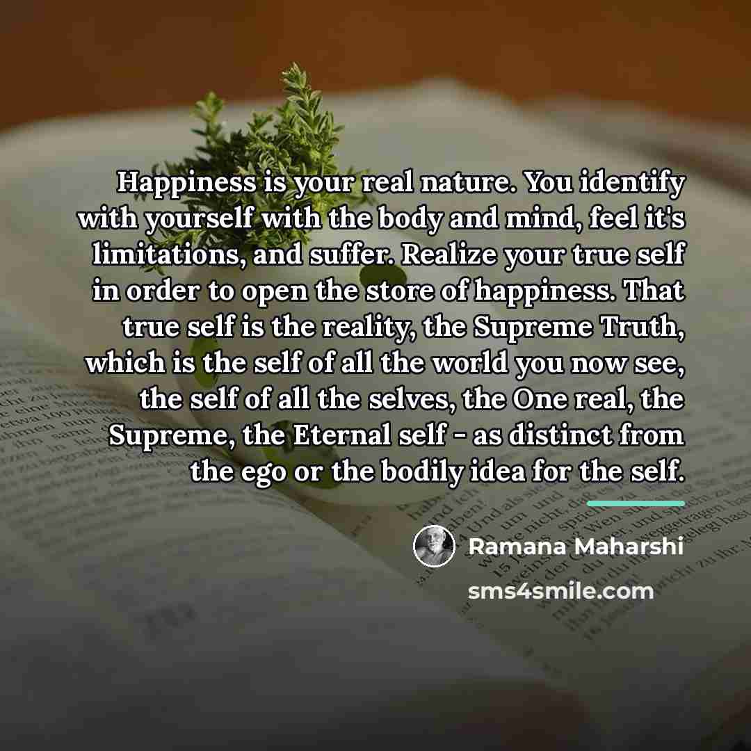 “Happiness is your real nature. You identify with yourself with…” quote by Ramana Maharshi
