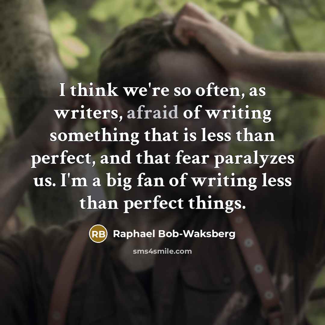 “I think we're so often, as writers, afraid of writing…” quote by Raphael Bob-Waksberg