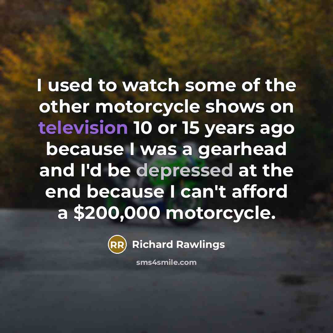 “I used to watch some of the other motorcycle shows…” quote by Richard Rawlings