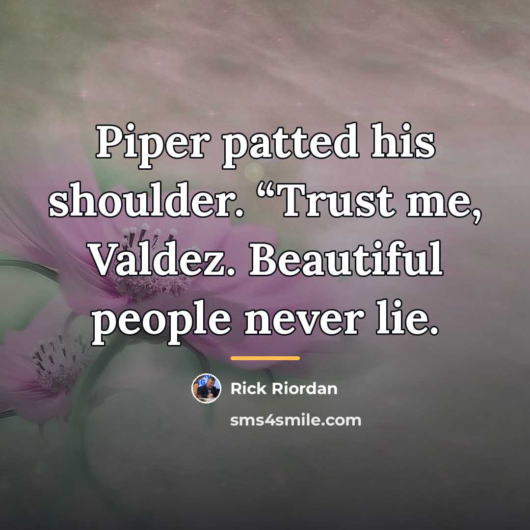 “Piper patted his shoulder. “Trust me, Valdez. Beautiful people never…” quote by Rick Riordan