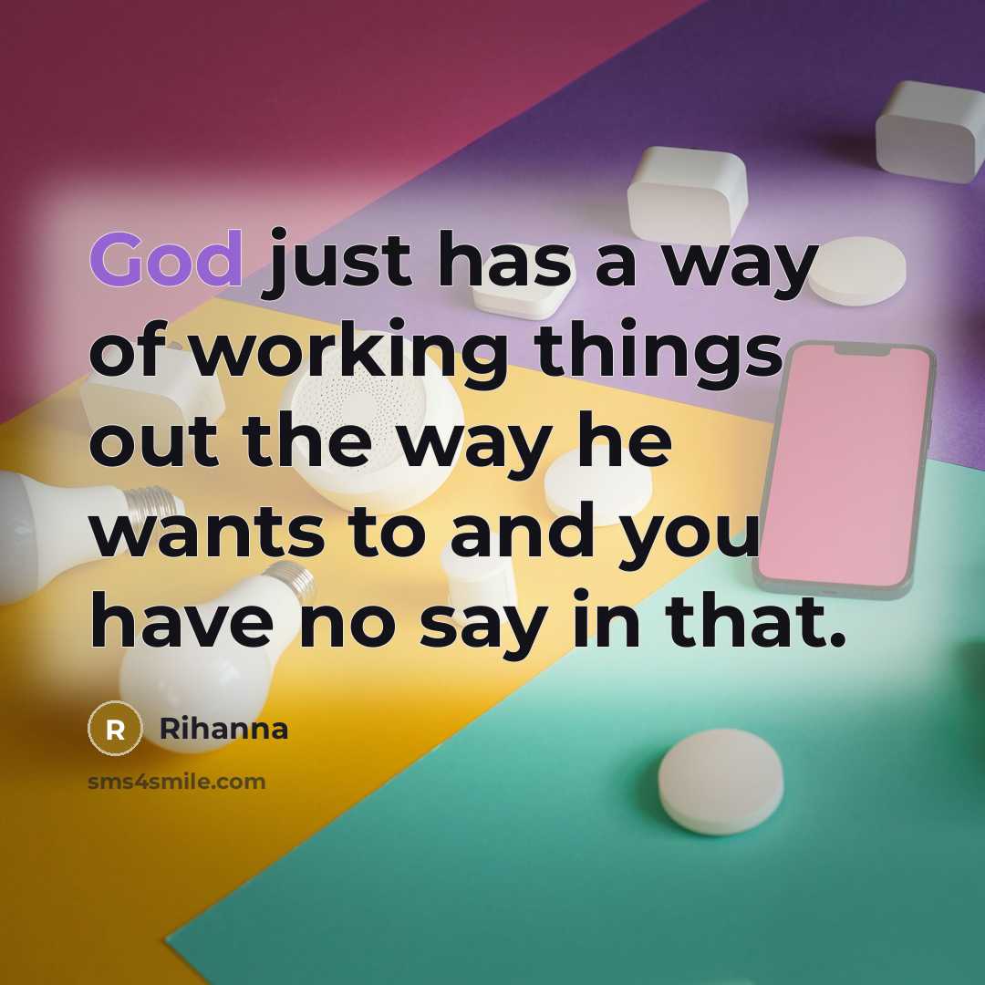 “God just has a way of working things out the…” quote by Rihanna