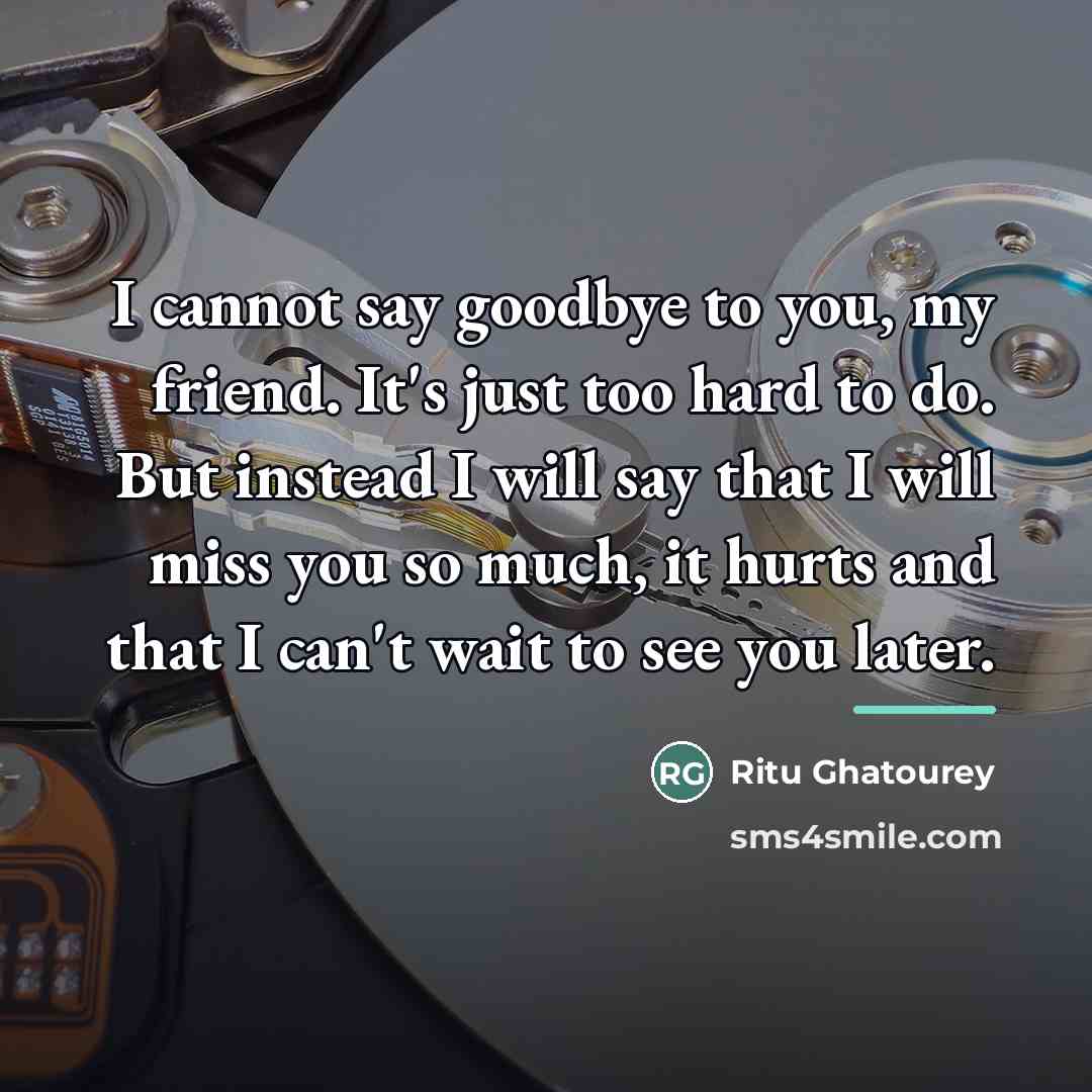 “I cannot say goodbye to you, my friend. It's just…” quote by Ritu Ghatourey