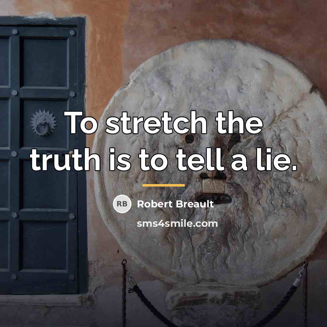 “To stretch the truth is to tell a lie.…” quote by Robert Breault