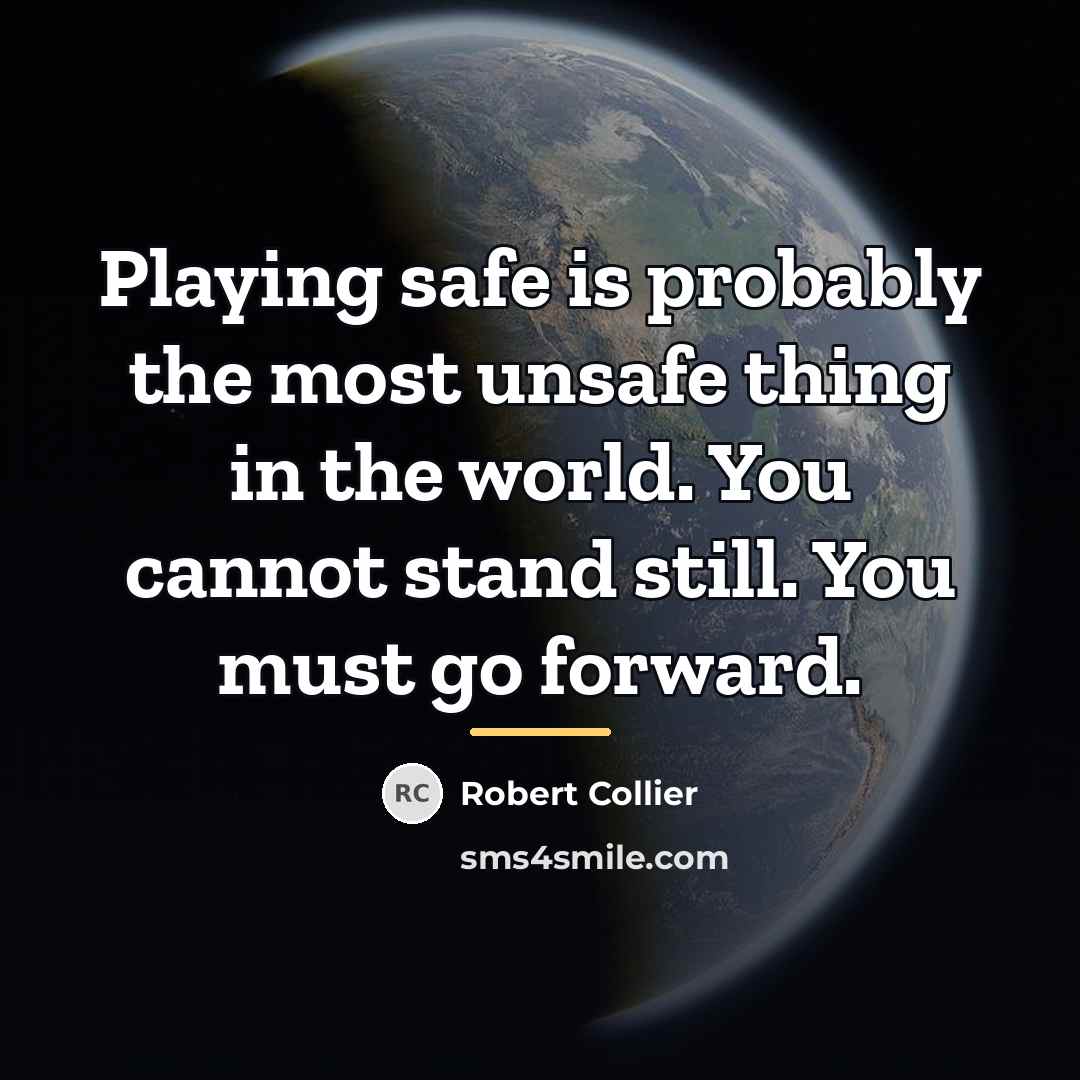 “Playing safe is probably the most unsafe thing in the…” quote by Robert Collier