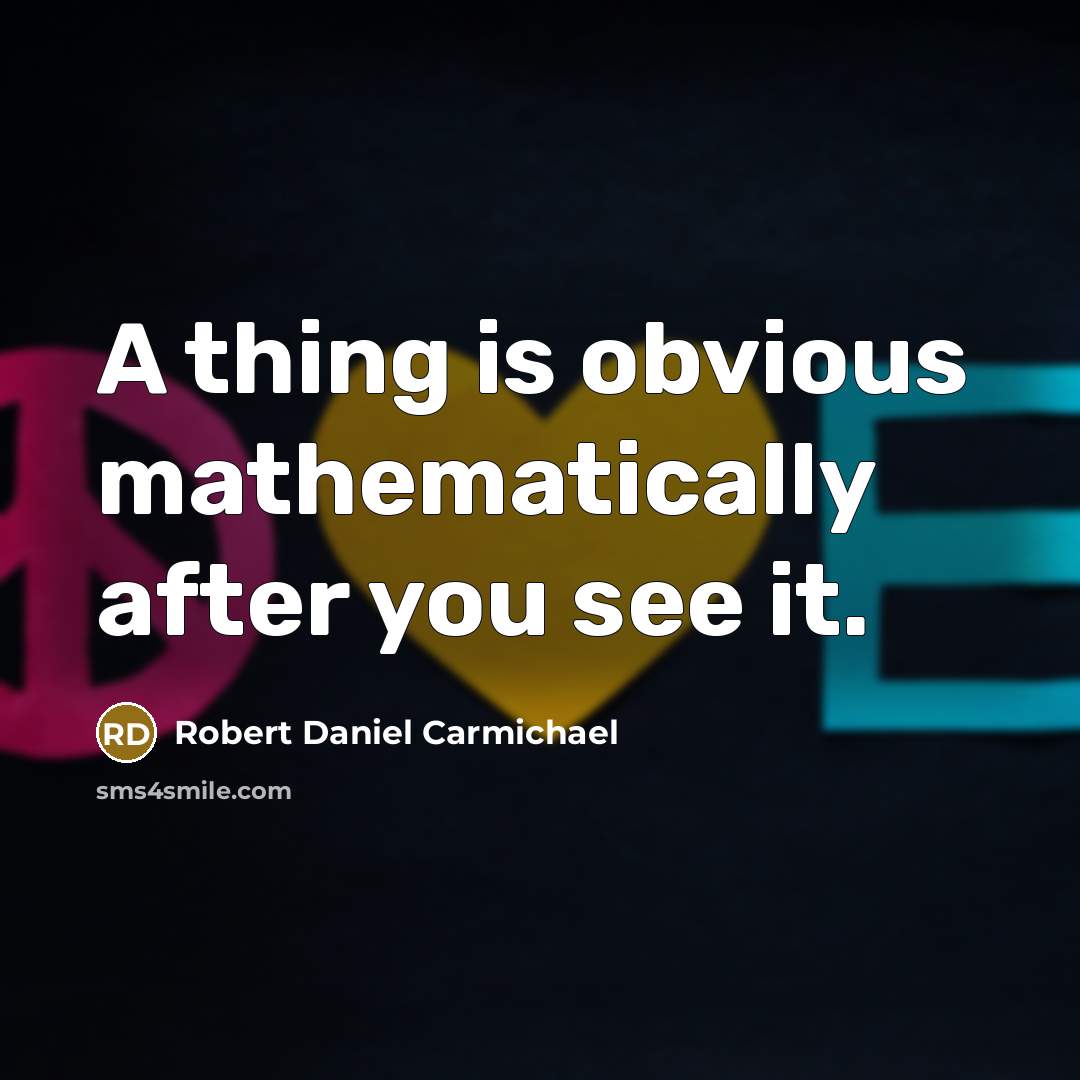 “A thing is obvious mathematically after you see it.” quote by Robert Daniel Carmichael