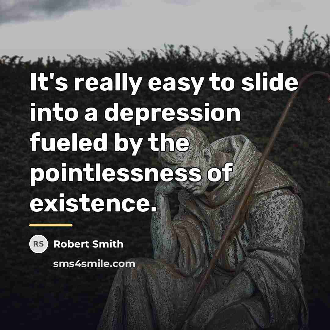 “It's really easy to slide into a depression fueled by…” quote by Robert Smith