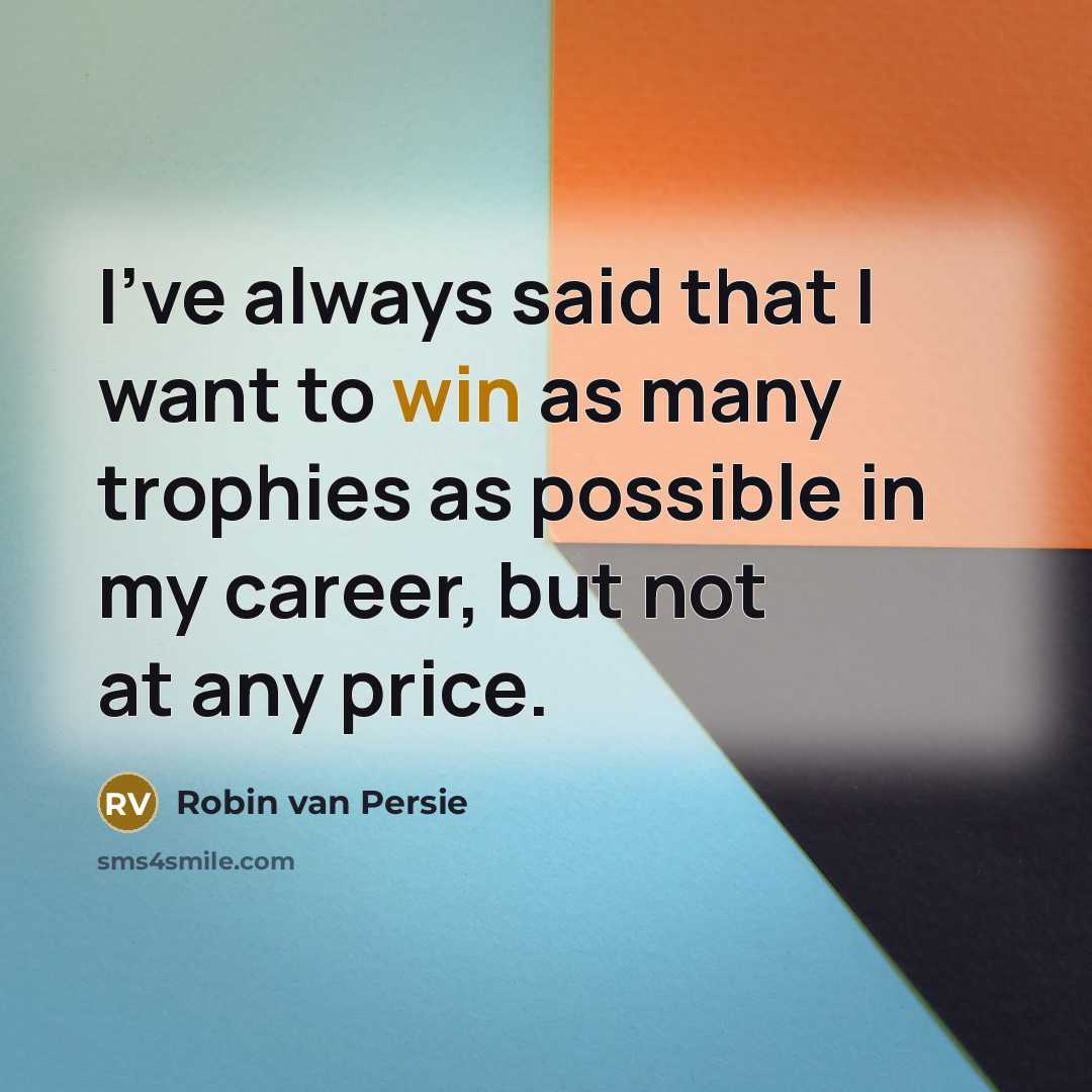 “I've always said that I want to win as many…” quote by Robin Van Persie