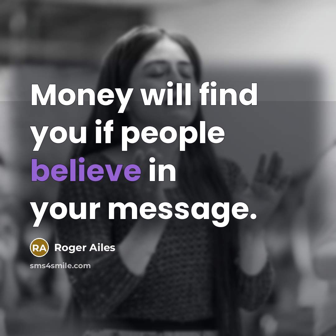 “Money will find you if people believe in your message.…” quote by Roger Ailes