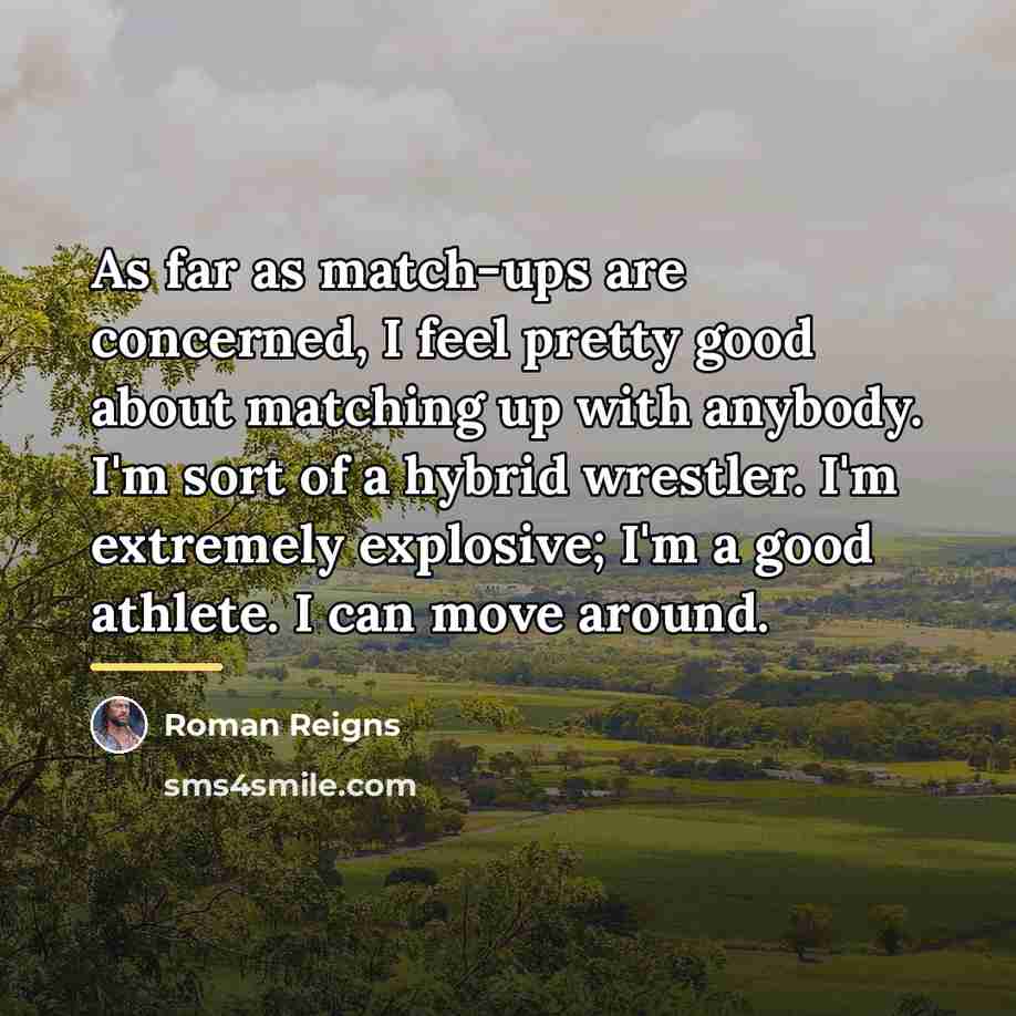 “As far as match-ups are concerned, I feel pretty good…” quote by Roman Reigns