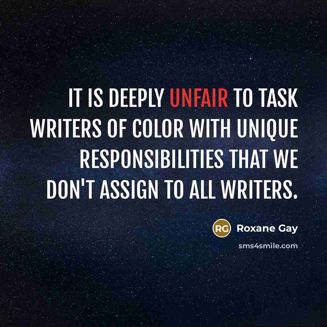 “It is deeply unfair to task writers of color with…” quote by Roxane Gay