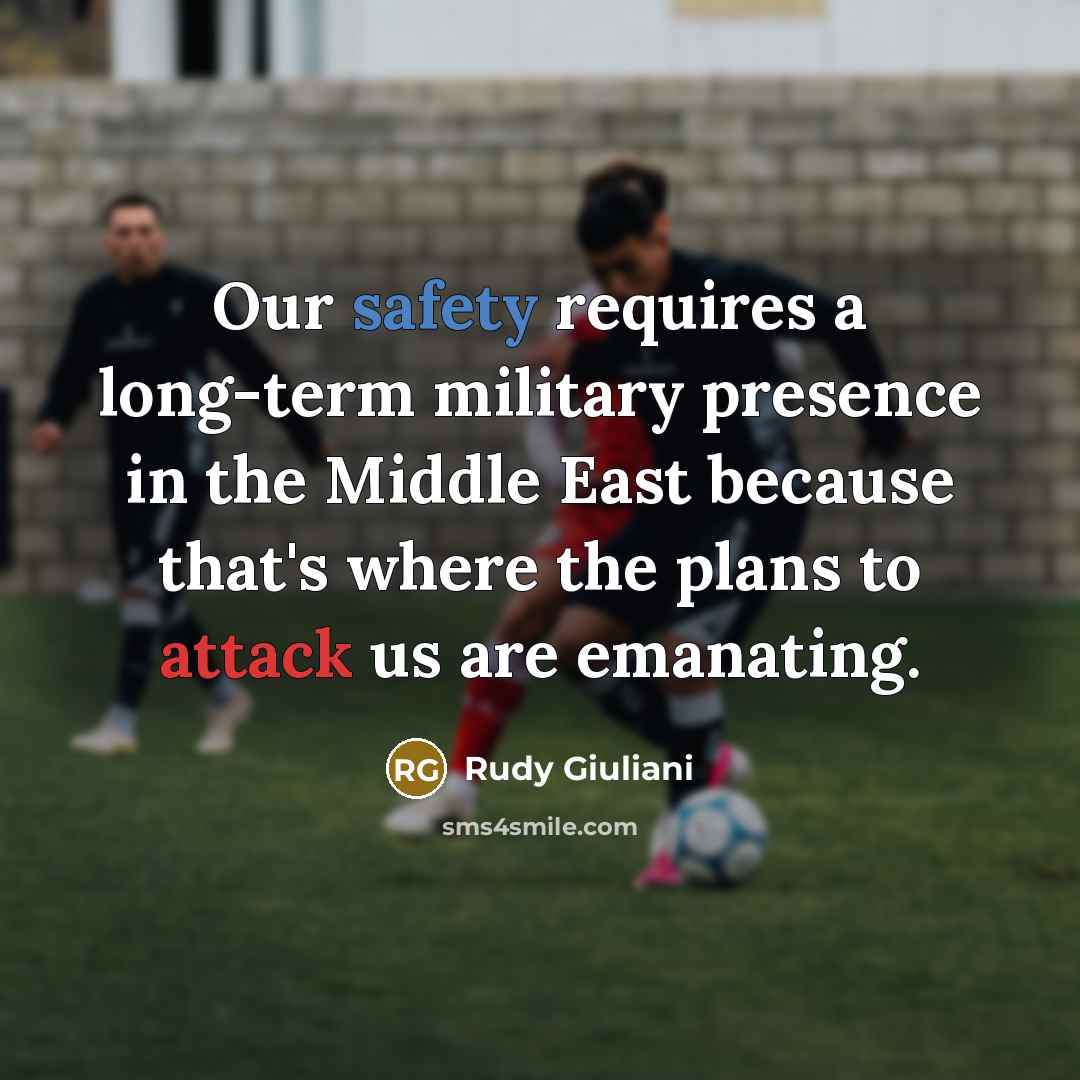 “Our safety requires a long-term military presence in the Middle…” quote by Rudy Giuliani