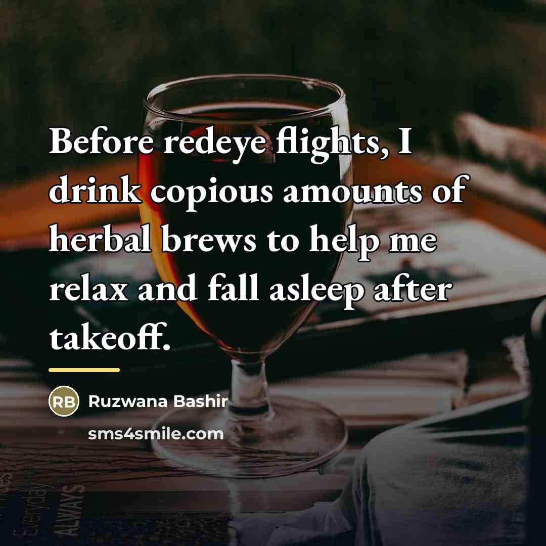 “Before redeye flights, I drink copious amounts of herbal brews…” quote by Ruzwana Bashir