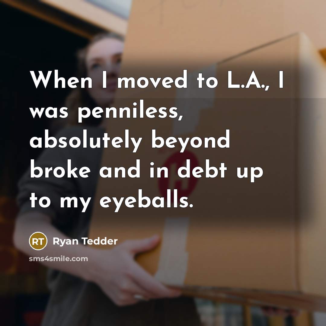 “When I moved to L.A., I was penniless, absolutely beyond…” quote by Ryan Tedder