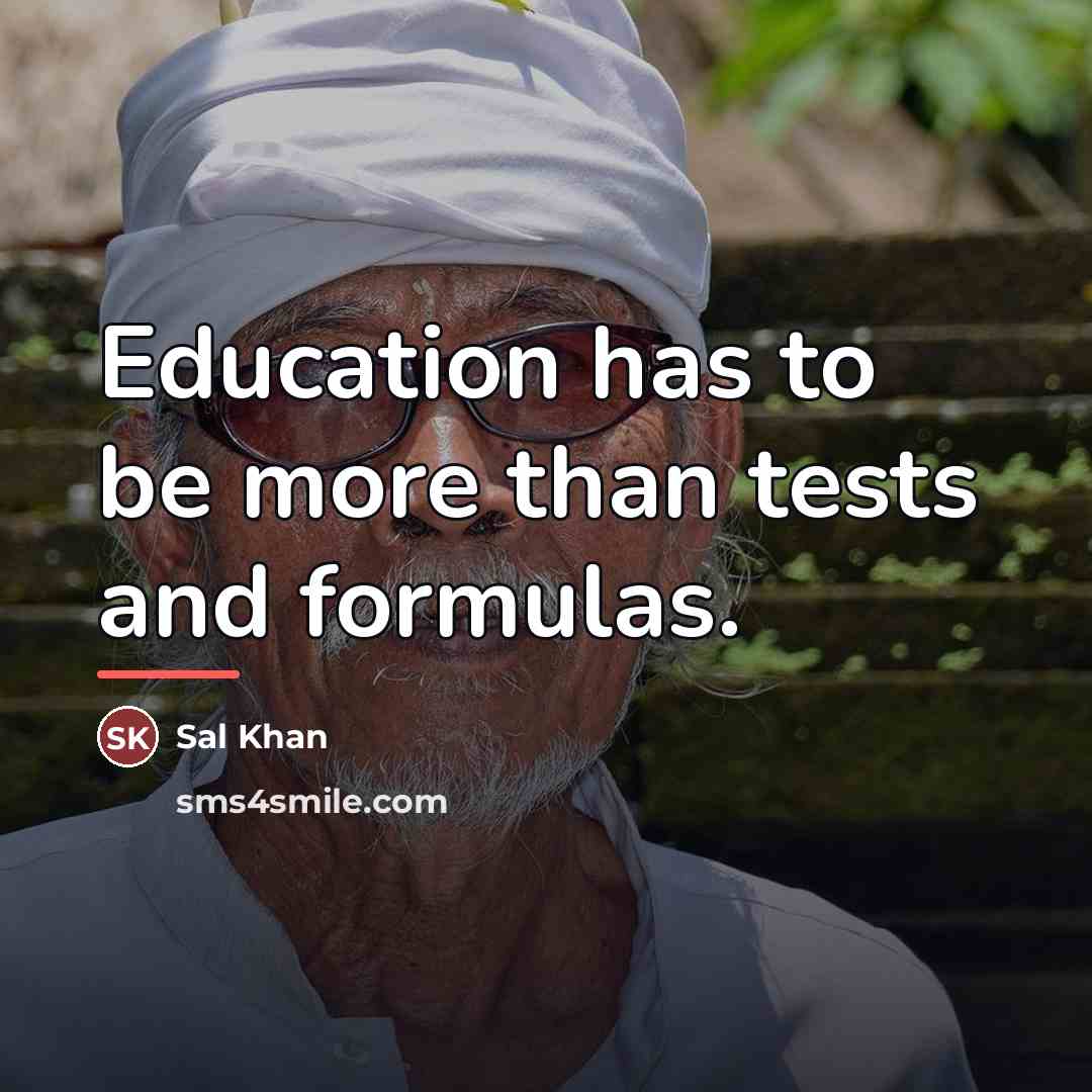 “Education has to be more than tests and formulas.…” quote by Sal Khan