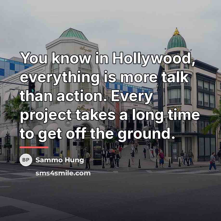 “You know in Hollywood, everything is more talk than action.…” quote by Sammo Hung
