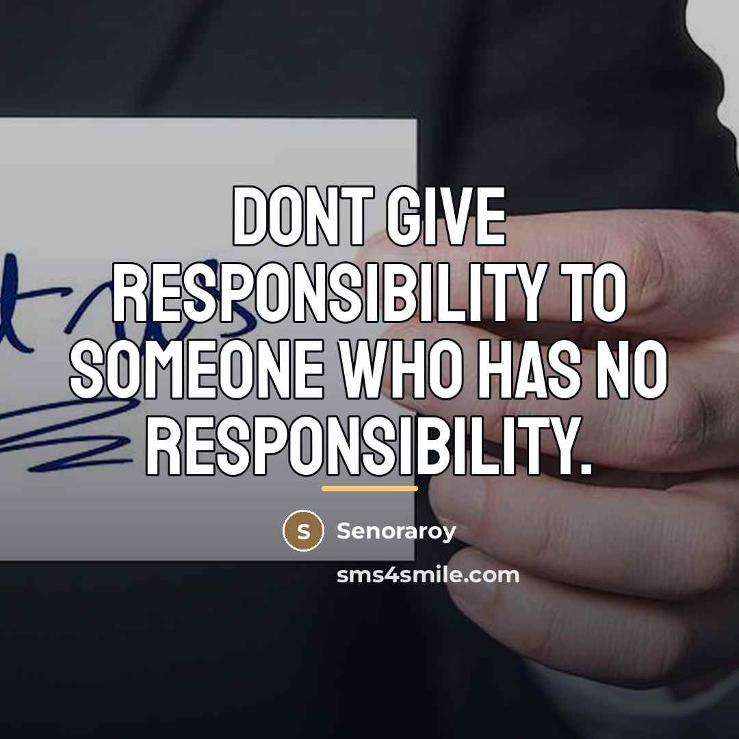 “Dont give responsibility to someone who has no responsibility.…” quote by Senoraroy