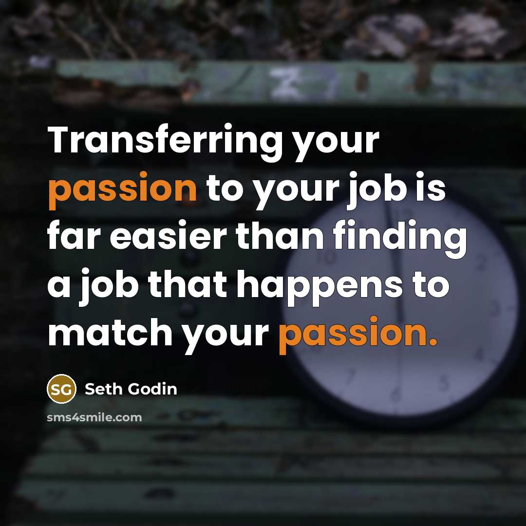 “Transferring your passion to your job is far easier than…” quote by Seth Godin