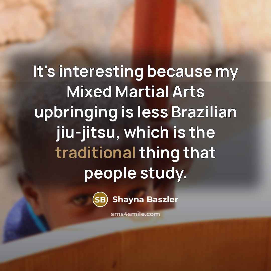 “It's interesting because my Mixed Martial Arts upbringing is less…” quote by Shayna Baszler