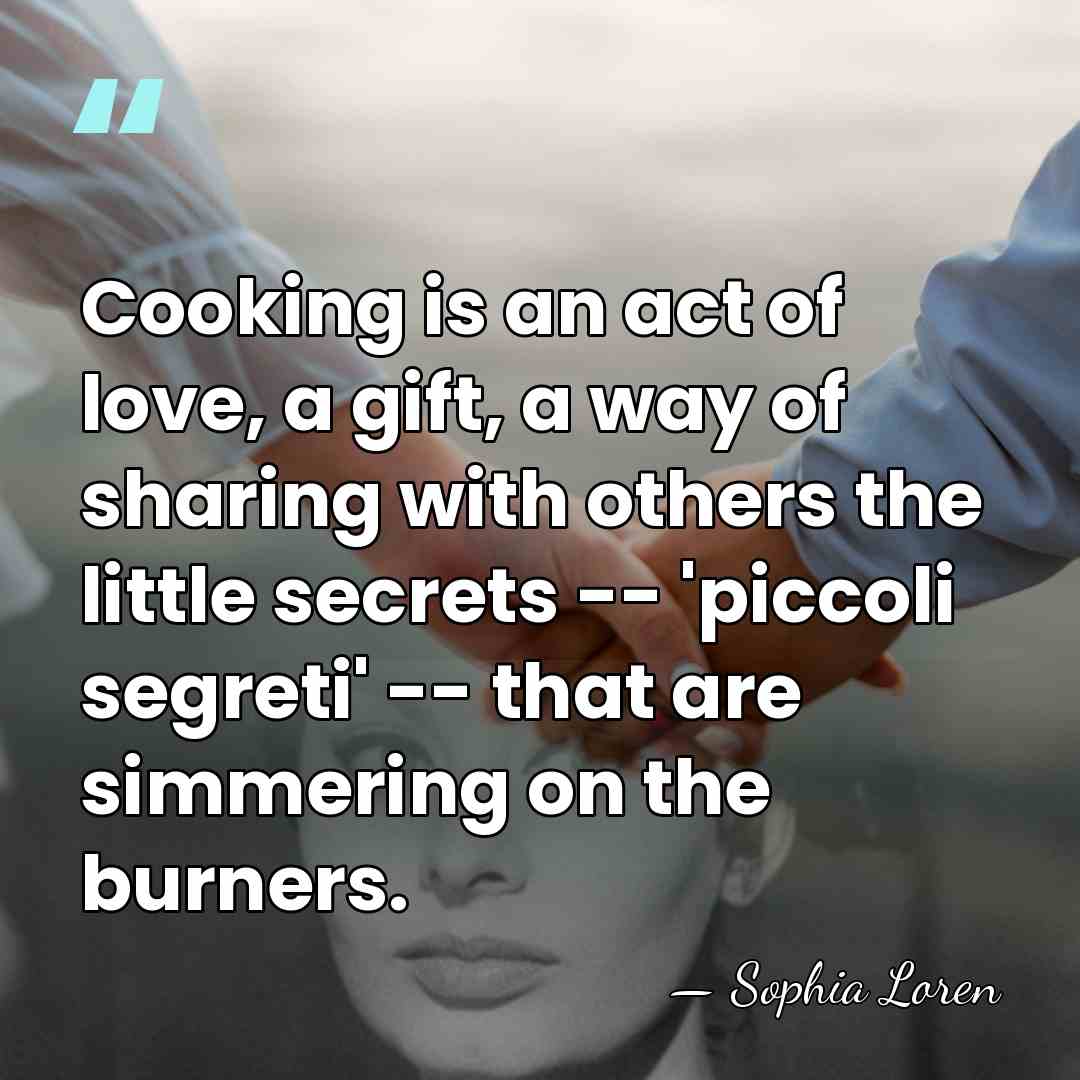 Cooking is an act of love, a gift, a way of sharing&hellip; - Sophia Loren