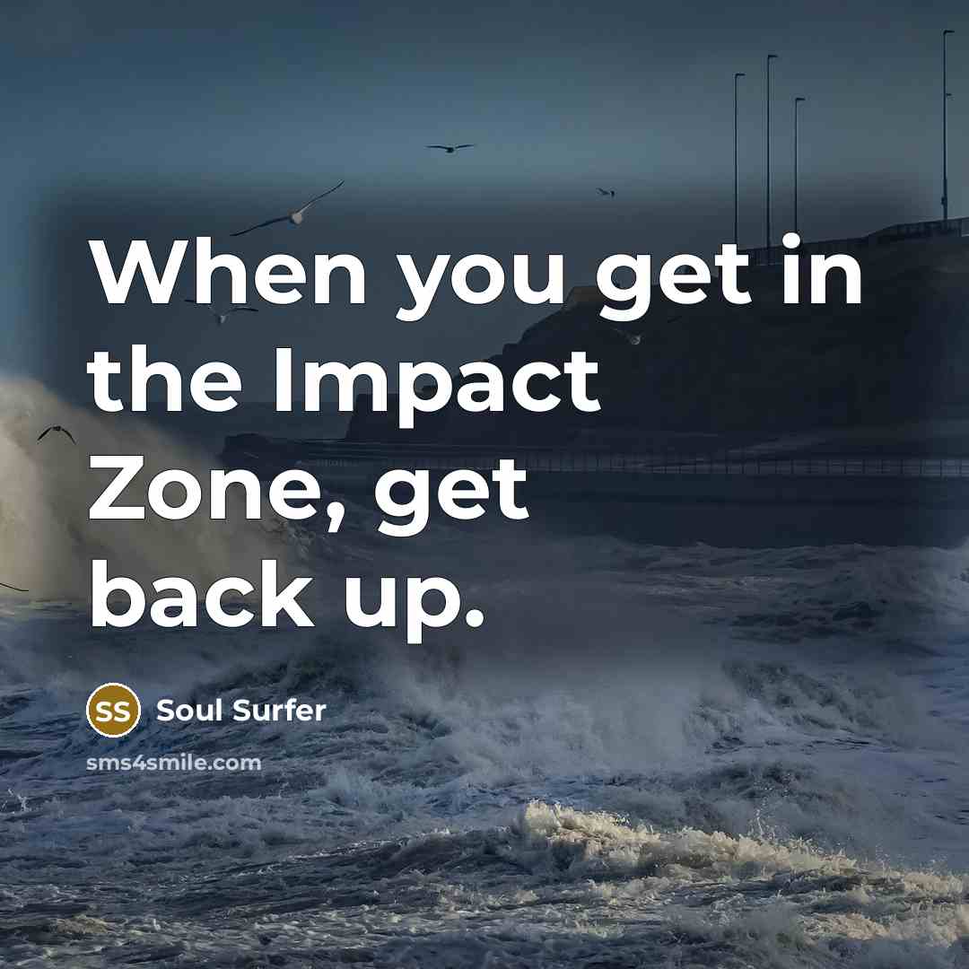 “When you get in the Impact Zone, get back up.…” quote by Soul Surfer