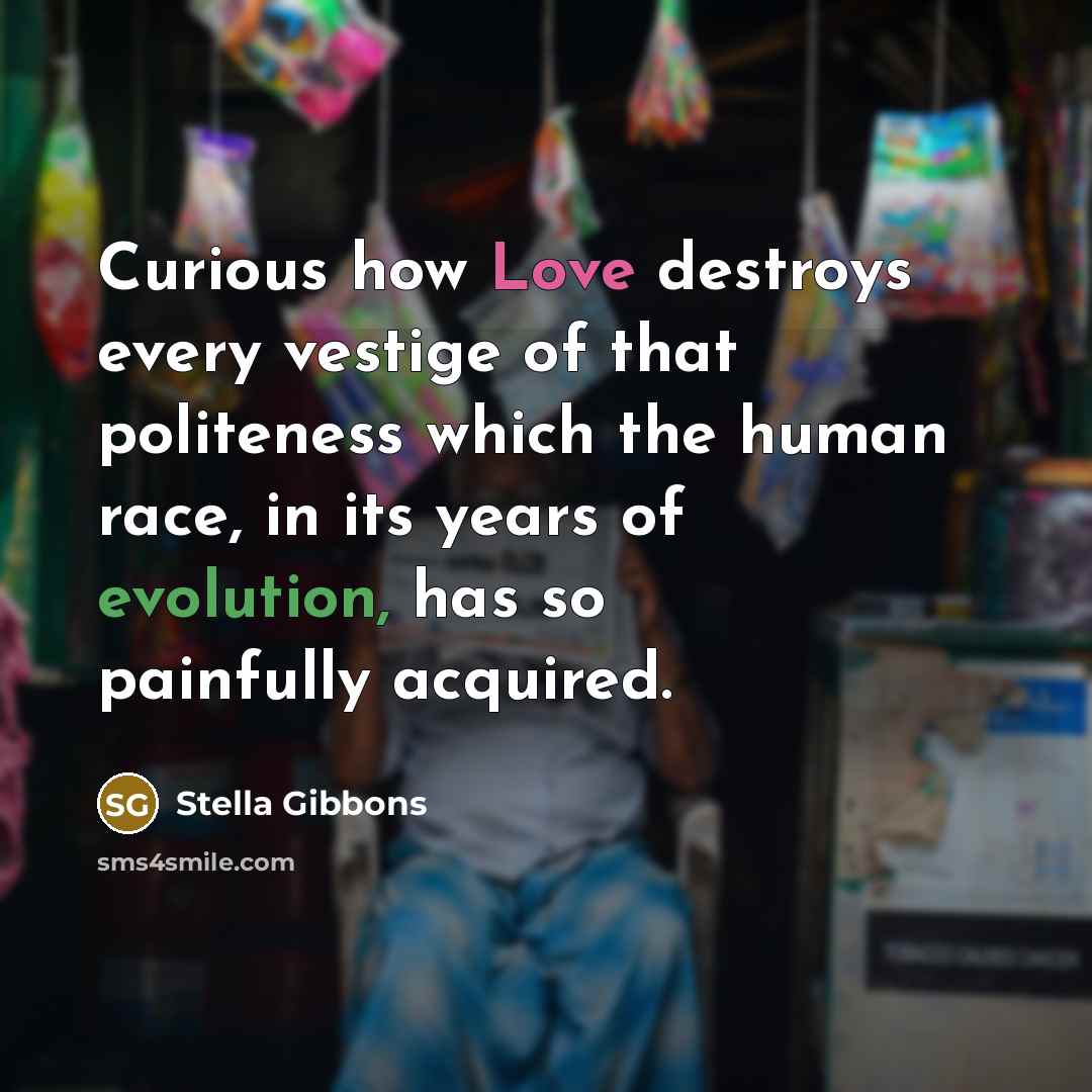 “Curious how Love destroys every vestige of that politeness which…” quote by Stella Gibbons