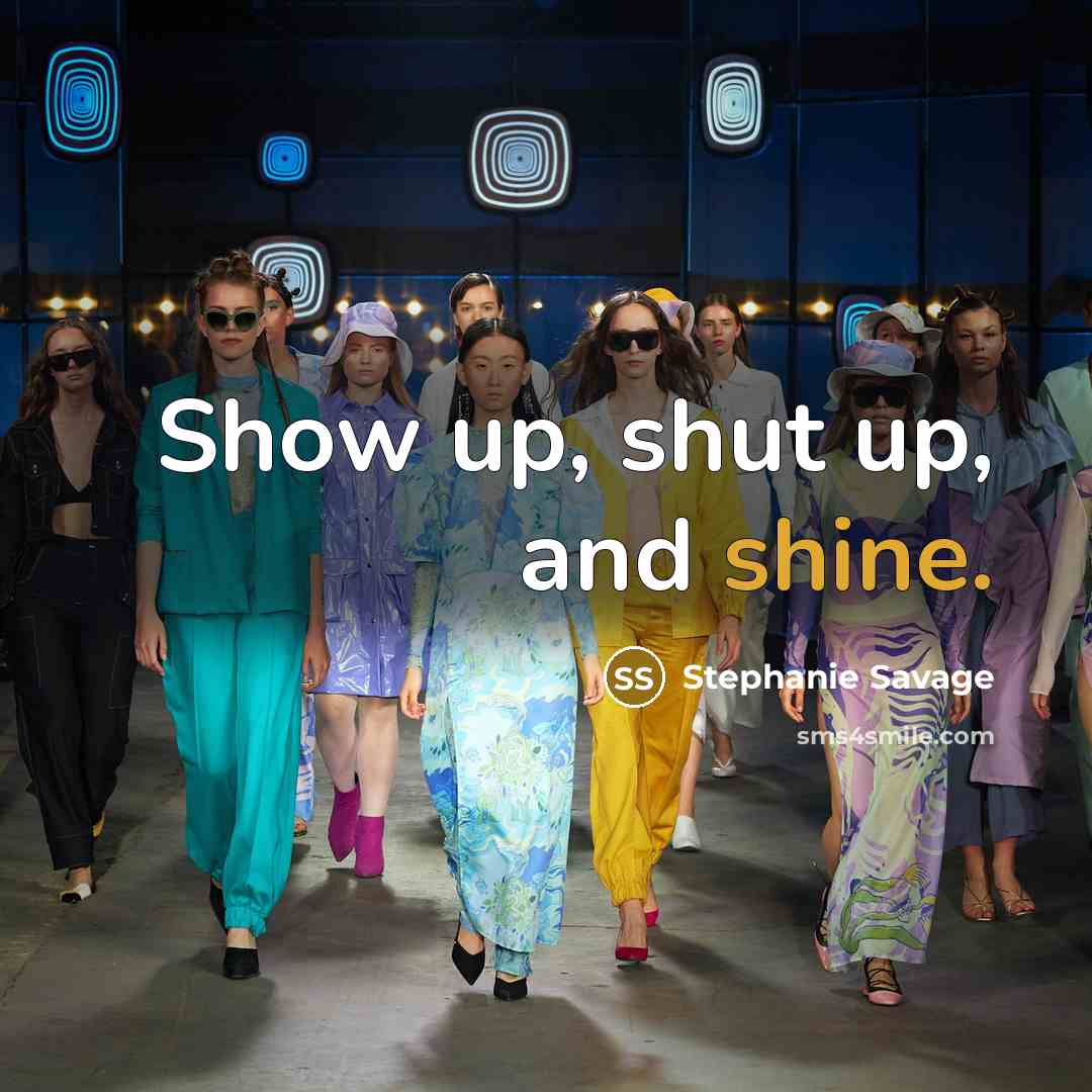 “Show up, shut up, and shine.…” quote by Stephanie Savage