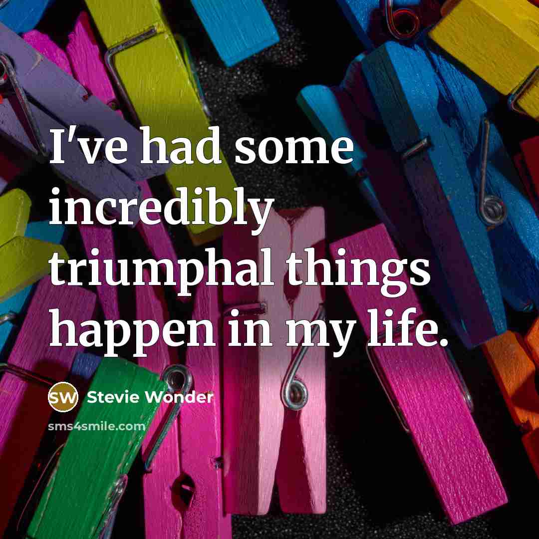 “I've had some incredibly triumphal things happen in my life.…” quote by Stevie Wonder