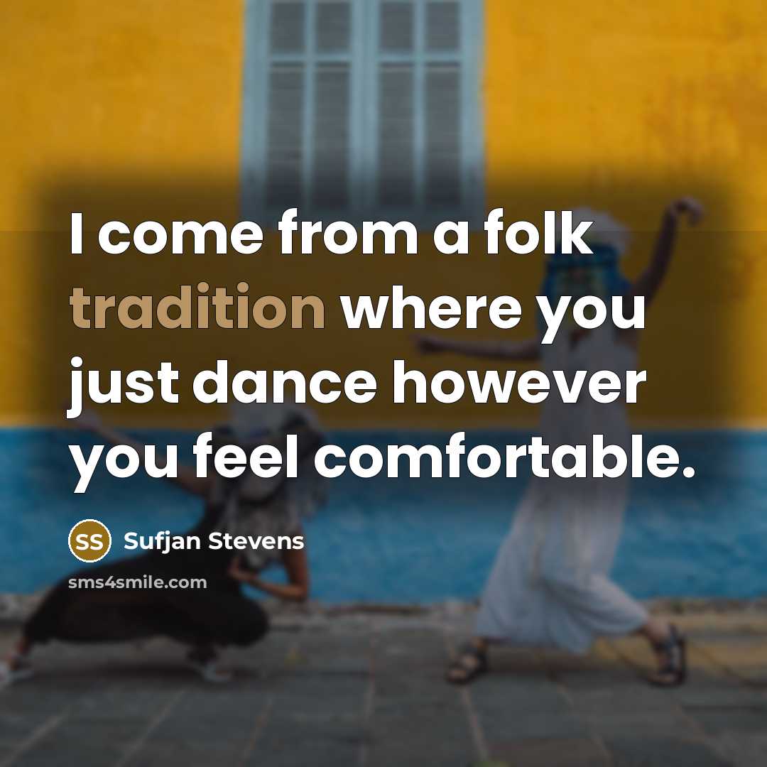 “I come from a folk tradition where you just dance…” quote by Sufjan Stevens