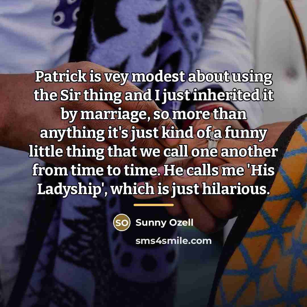 “Patrick is vey modest about using the Sir thing and…” quote by Sunny Ozell