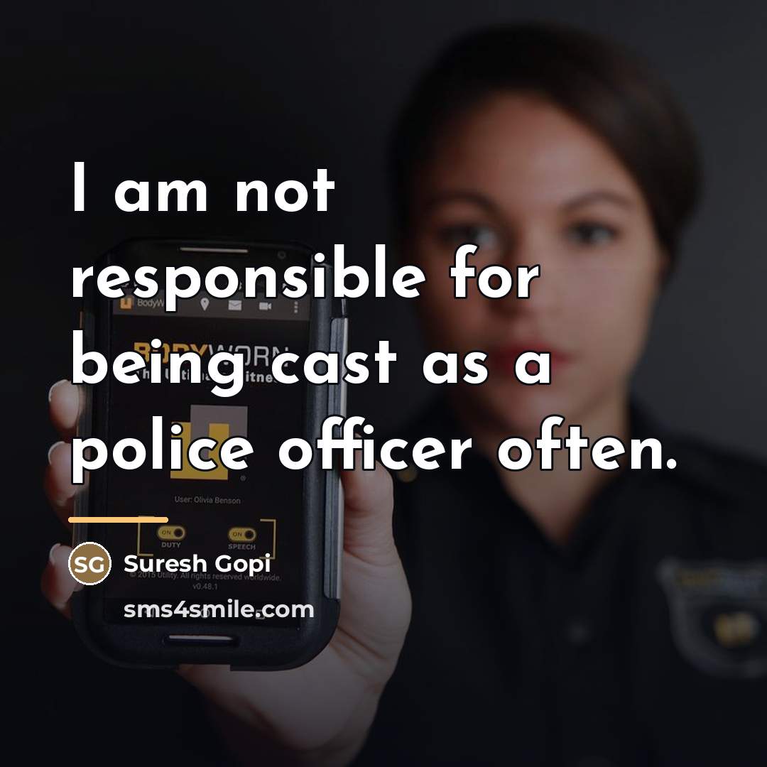 “I am not responsible for being cast as a police…” quote by Suresh Gopi
