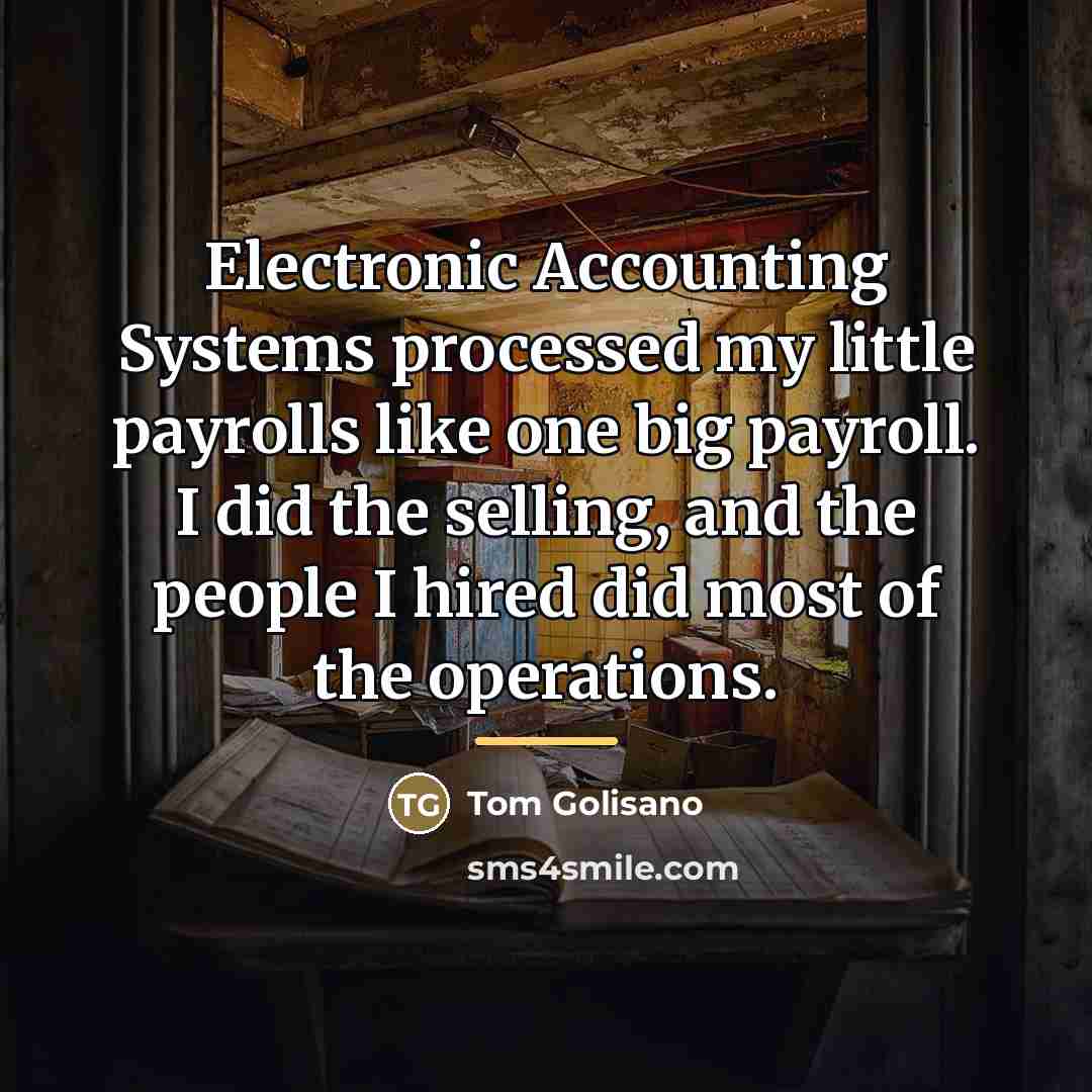 “Electronic Accounting Systems processed my little payrolls like one big…” quote by Tom Golisano