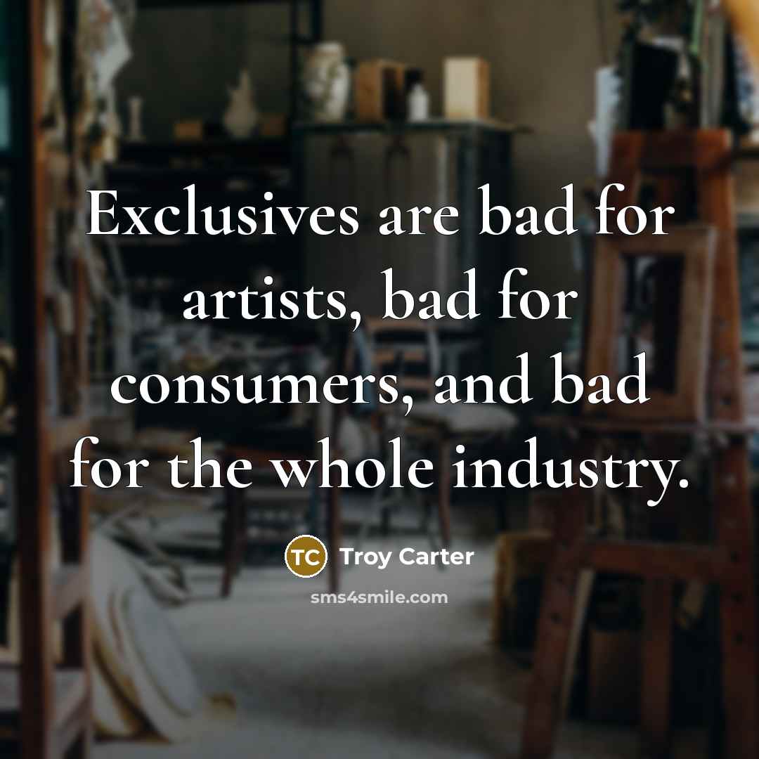 “Exclusives are bad for artists, bad for consumers, and bad…” quote by Troy Carter