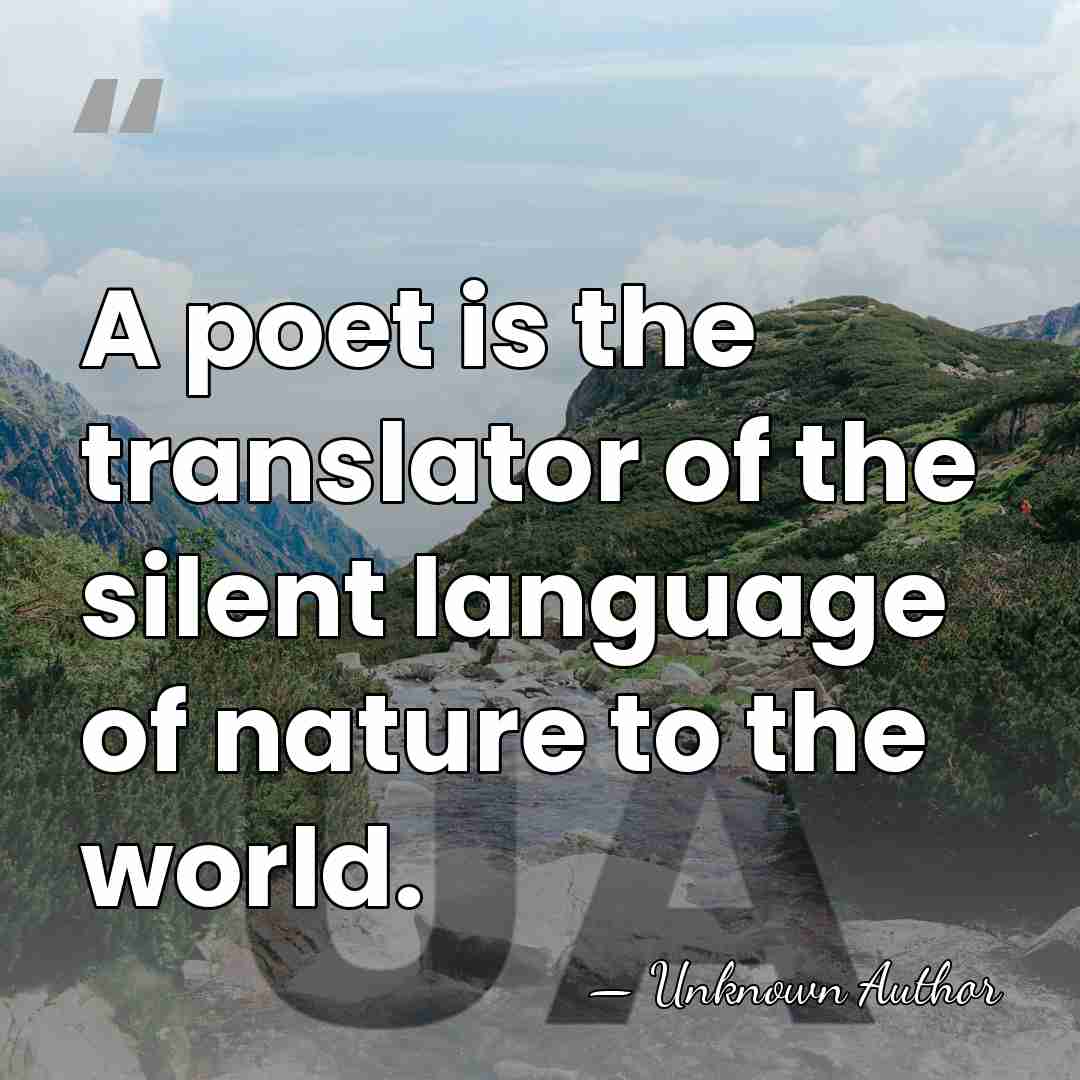 A poet is the translator of the silent language of nature to&hellip; - Unknown Author