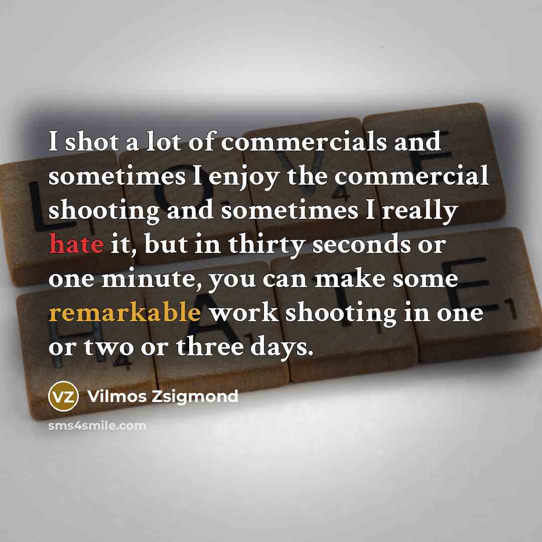 “I shot a lot of commercials and sometimes I enjoy…” quote by Vilmos Zsigmond