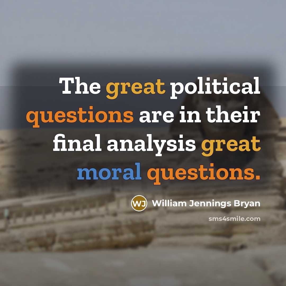 “The great political questions are in their final analysis great…” quote by William Jennings Bryan