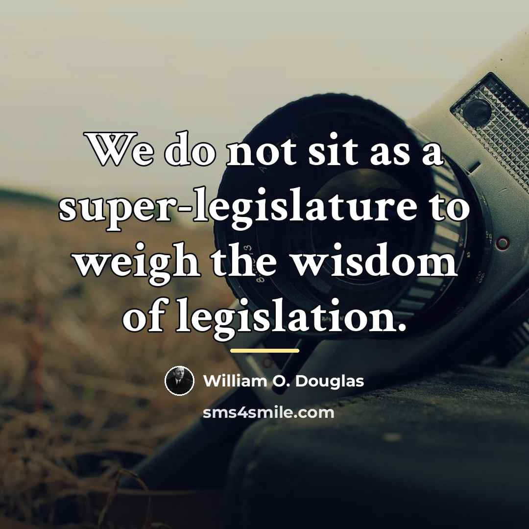 “We do not sit as a super-legislature to weigh the…” quote by William O. Douglas