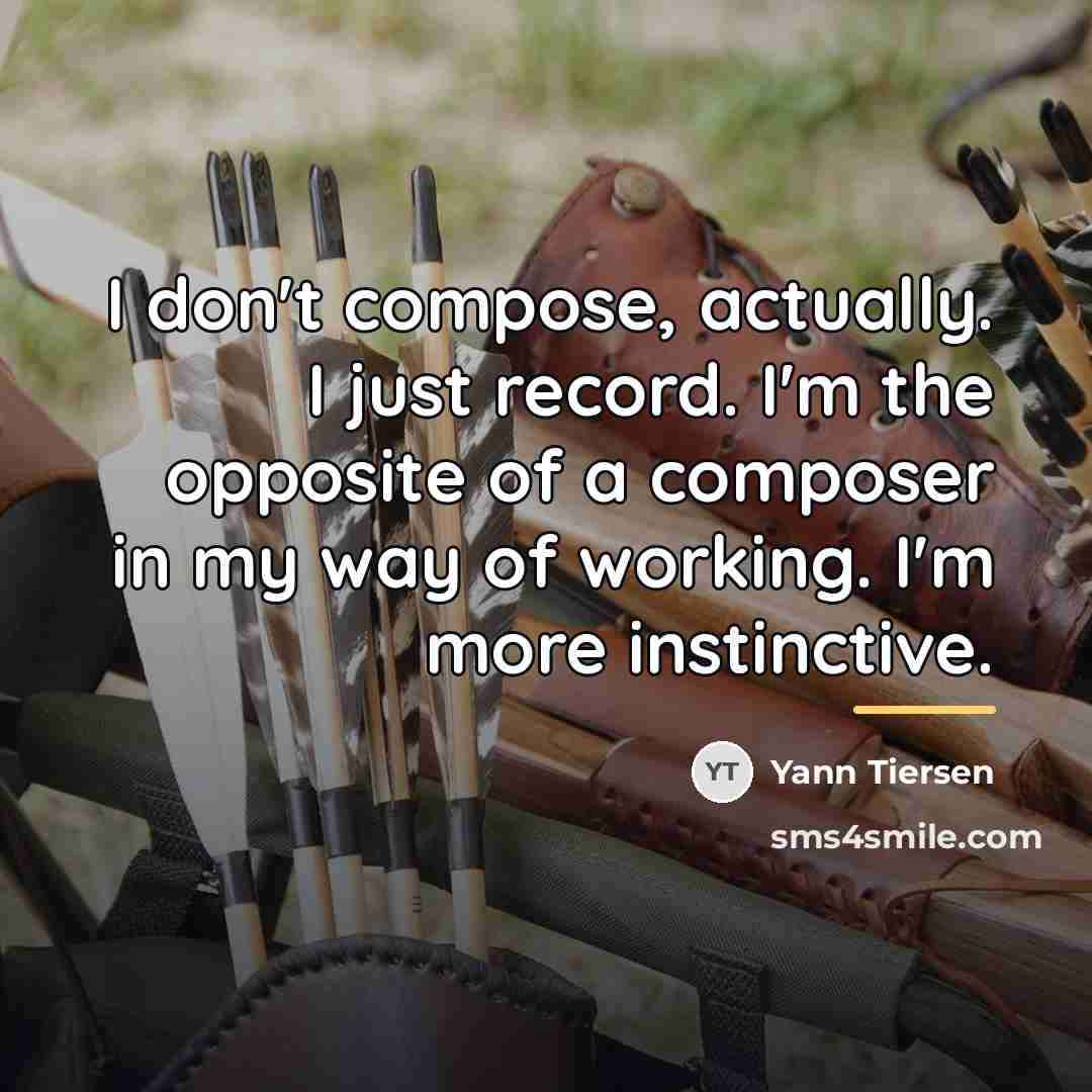 “I don't compose, actually. I just record. I'm the opposite…” quote by Yann Tiersen