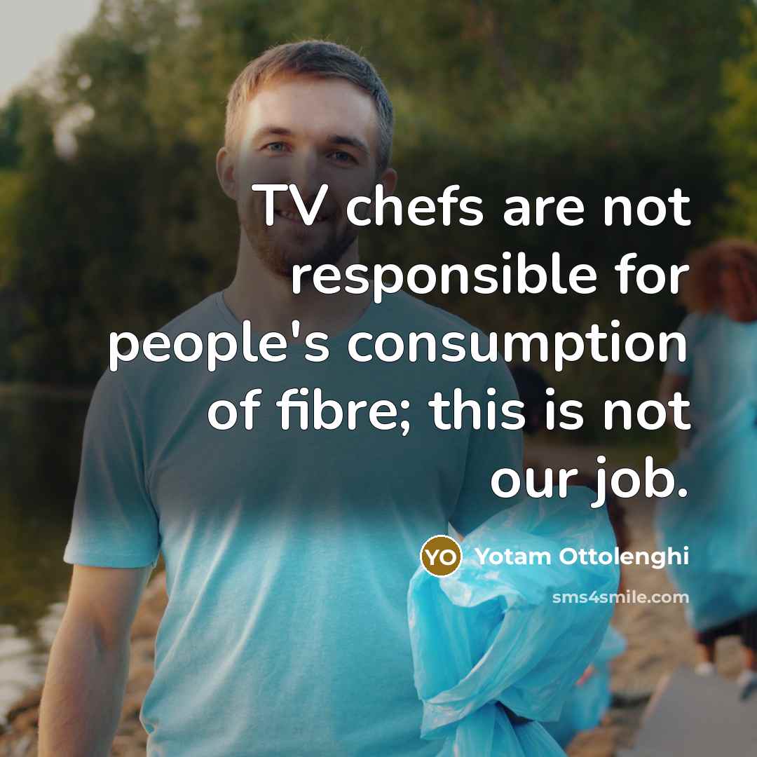 “TV chefs are not responsible for people's consumption of fibre;…” quote by Yotam Ottolenghi
